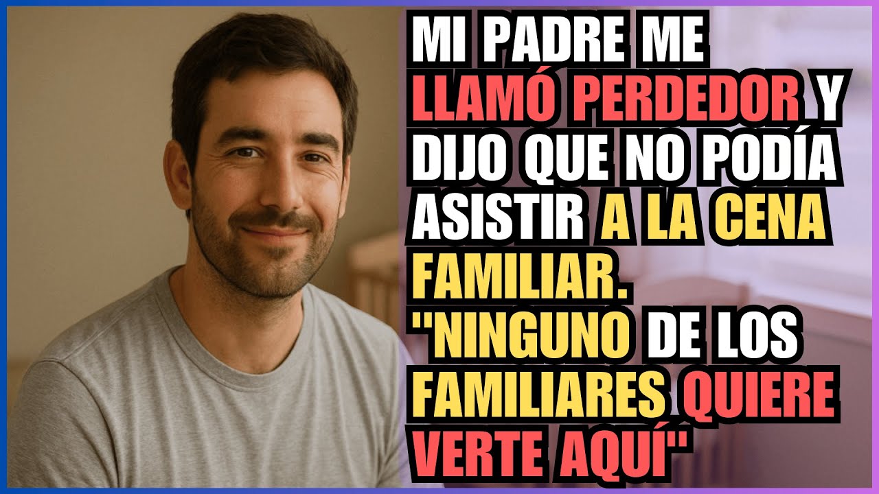 MI PADRE ME LLAMÓ PERDEDOR Y DIJO QUE NO PODÍA ASISTIR A LA CENA FAMILIAR. 