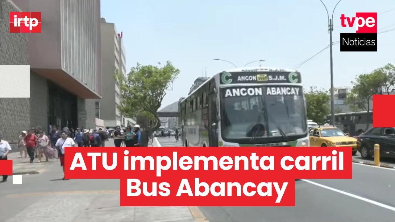 ATU inicia carril exclusivo Bus Abancay para reducir tiempos de viaje en el transporte público