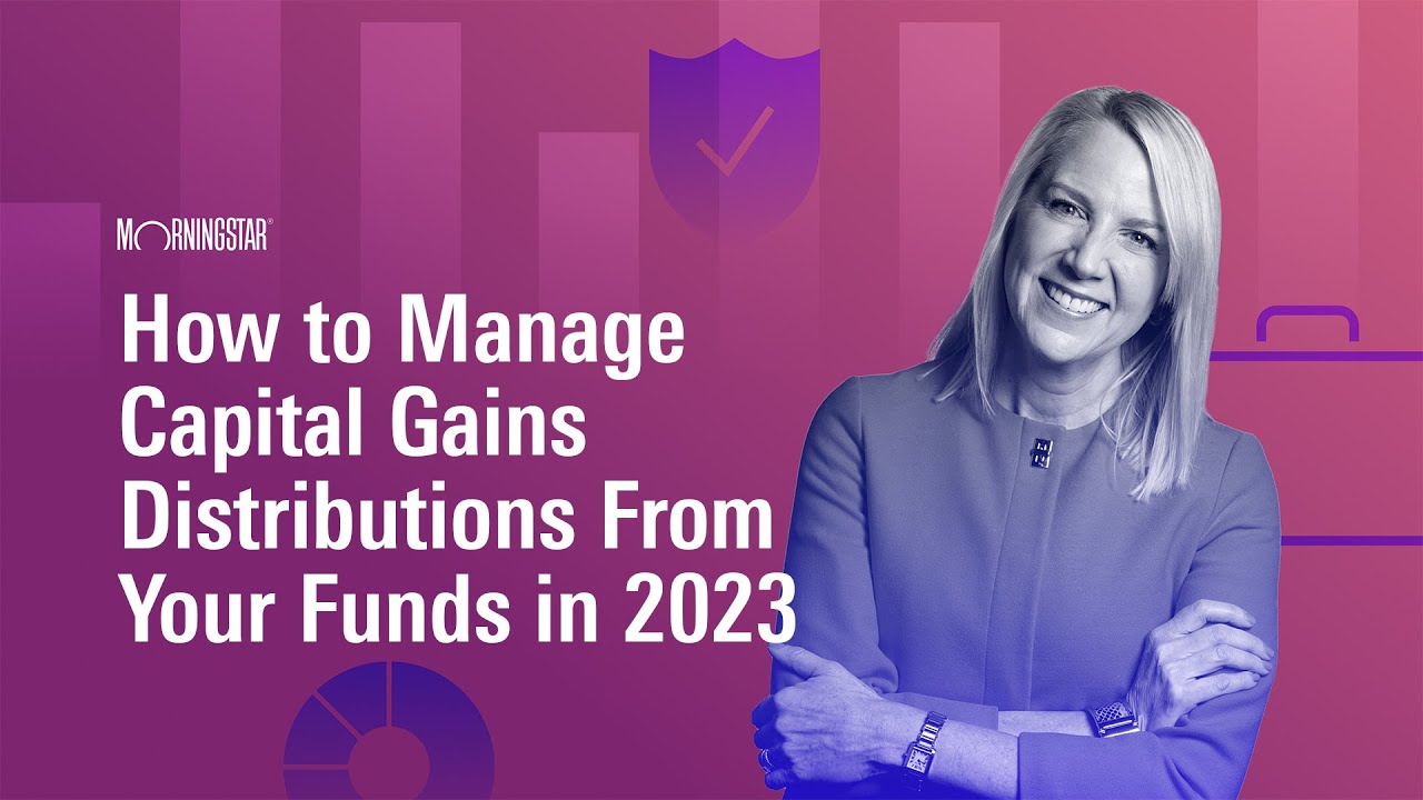 How to Manage Capital Gains Distributions From Your Funds in 2023