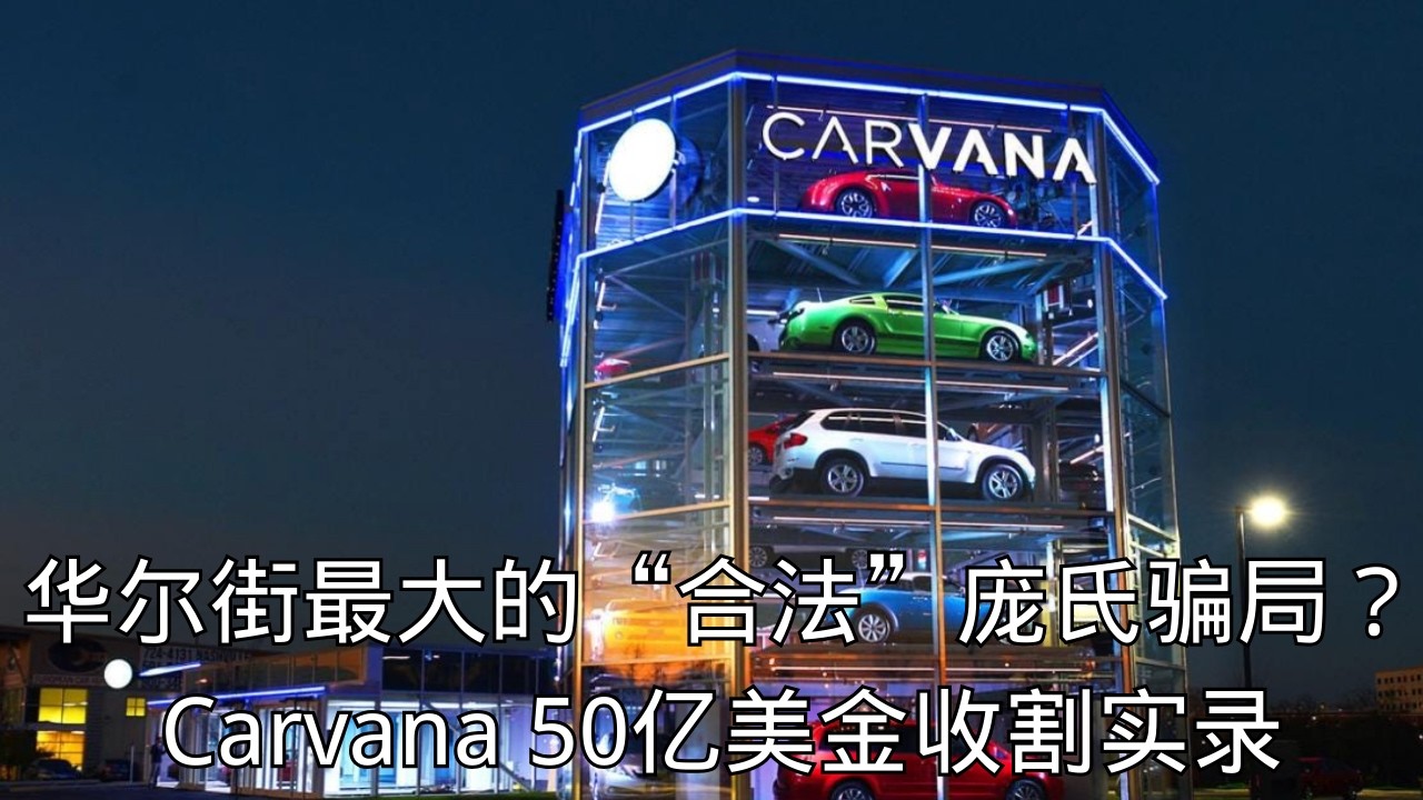 「华尔街最大的“合法”庞氏骗局？Carvana 50亿美金收割实录」 | 庞氏骗局 | 财务造假 | 做空报告 | 家族内幕 | 割韭菜