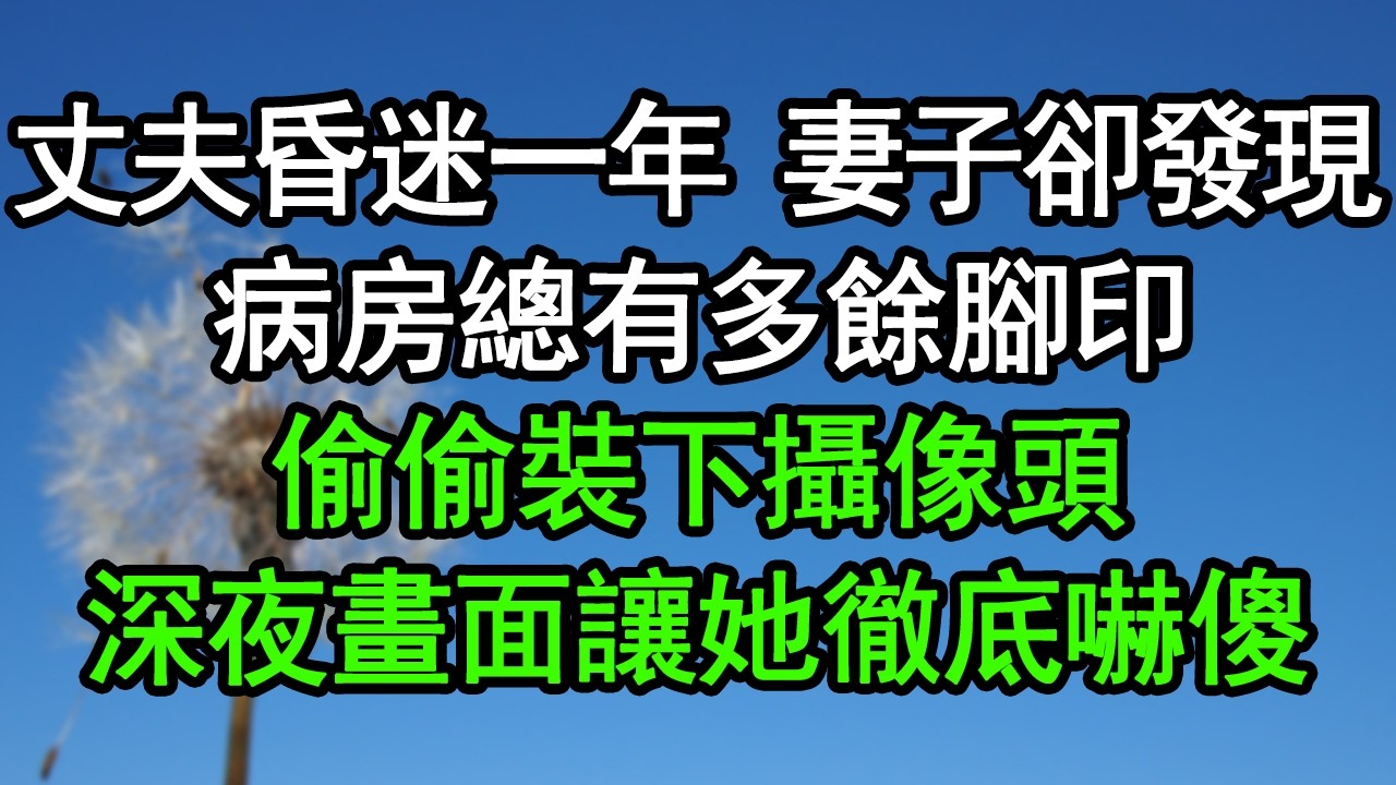 丈夫昏迷一年，妻子卻發現病房總有多餘腳印，偷偷裝下攝像頭，深夜畫面讓她徹底嚇傻#深夜淺讀 #為人處世 #生活經驗 #情感故事