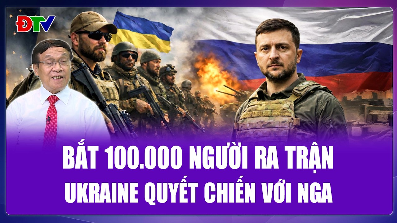 Đại tá Lê Thế Mẫu: Sống ở Ukraine là phải đánh Nga, Kiev bắt 100.000 người nước ngoài ra trận
