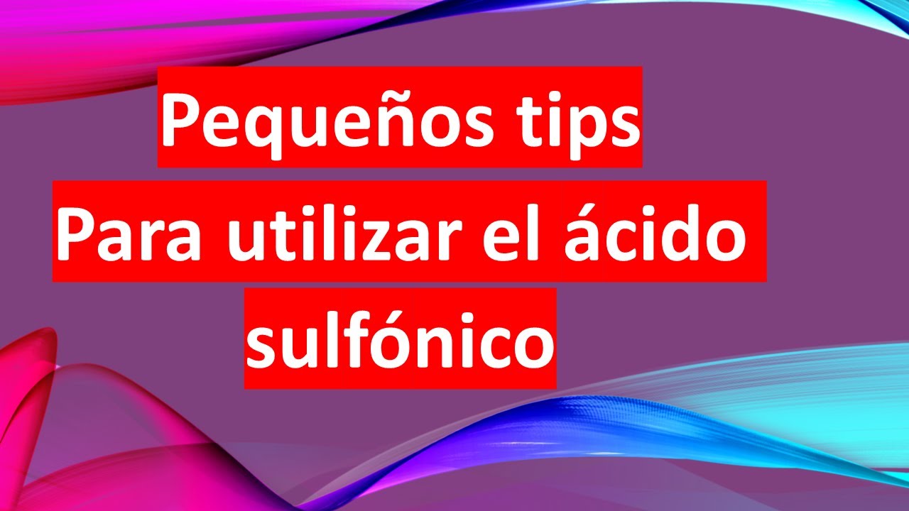 PEQUEÑOS TIPS PARA UTILIZAR EL ÁCIDO SULFÓNICO