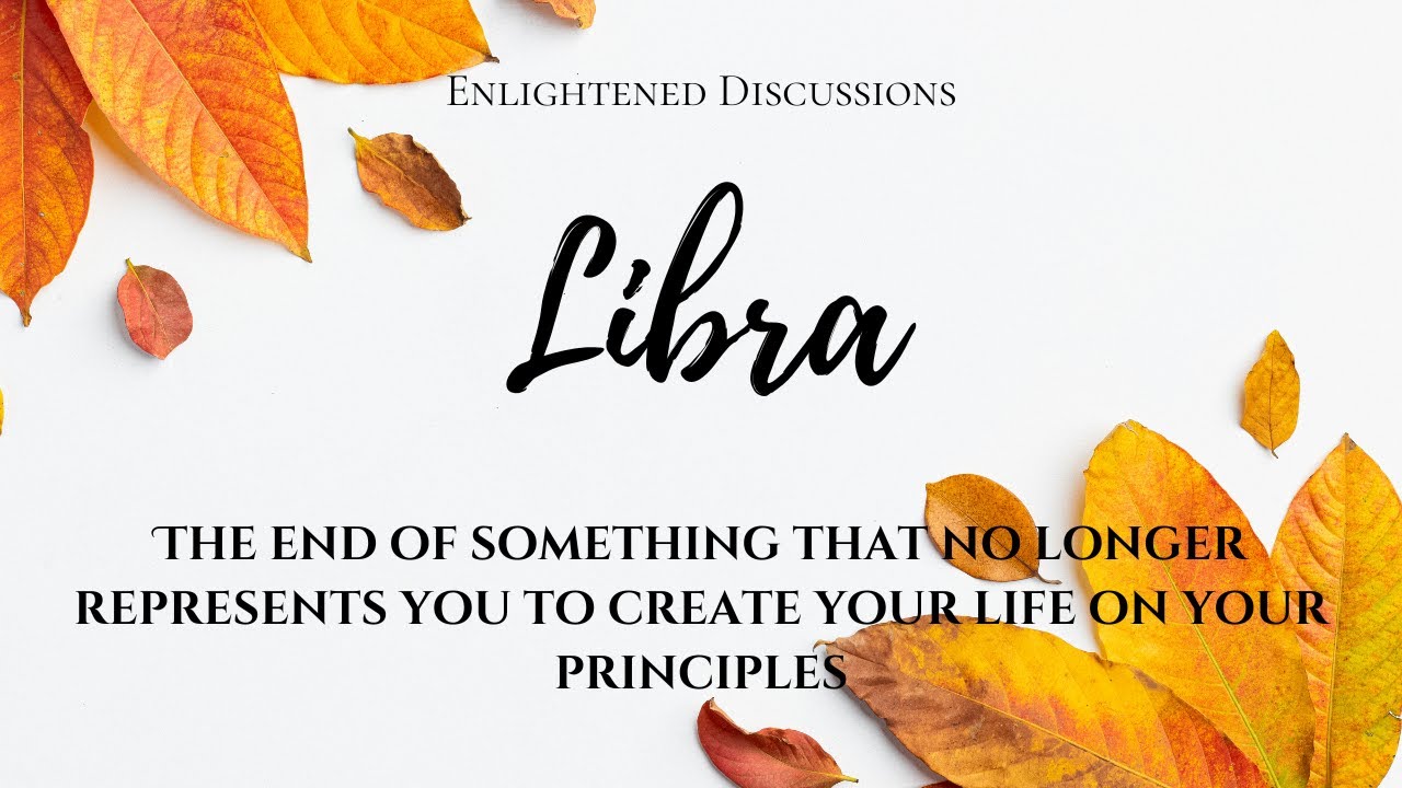 Libra - The end of something that no longer represents you to create your life on your principles