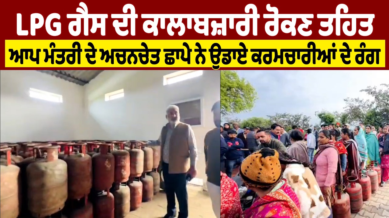LIVE | LPG ਗੈਸ ਦੀ ਕਾਲਾਬਜ਼ਾਰੀ ਰੋਕਣ ਤਹਿਤ ਆਪ ਮੰਤਰੀ ਦੇ ਅਚਨਚੇਤ ਛਾਪੇ ਨੇ ਉਡਾਏ ਕਰਮਚਾਰੀਆਂ ਦੇ ਰੰਗ