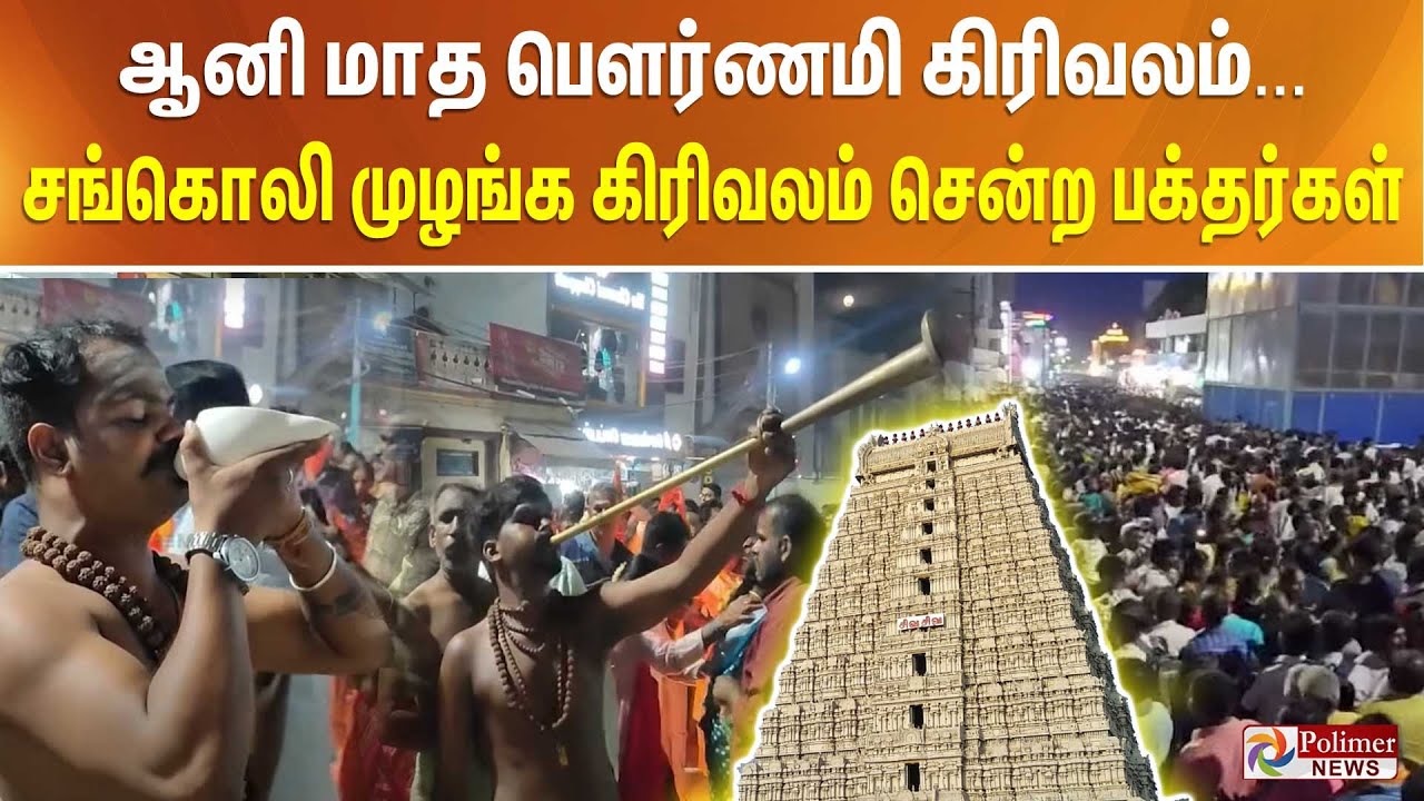 ஆனி மாத பௌர்ணமி கிரிவலம்... சங்கொலி முழங்க 14 கி.மீ தூரம் கிரிவலம் சென்ற பக்தர்கள்