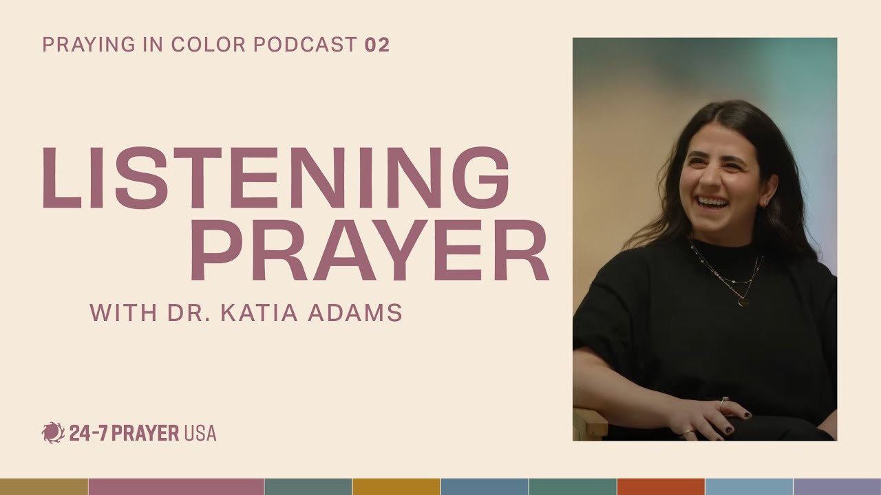 Listening Prayer with Katia Adams | Praying in Color Podcast | 24-7 Prayer USA