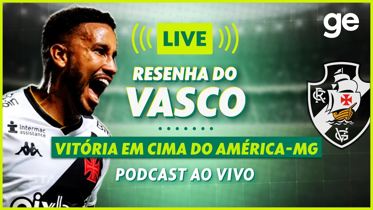 AO VIVO! GE VASCO ANALISA VITÓRIA CONTRA O AMÉRICA-MG PELO BRASILEIRÃO | 