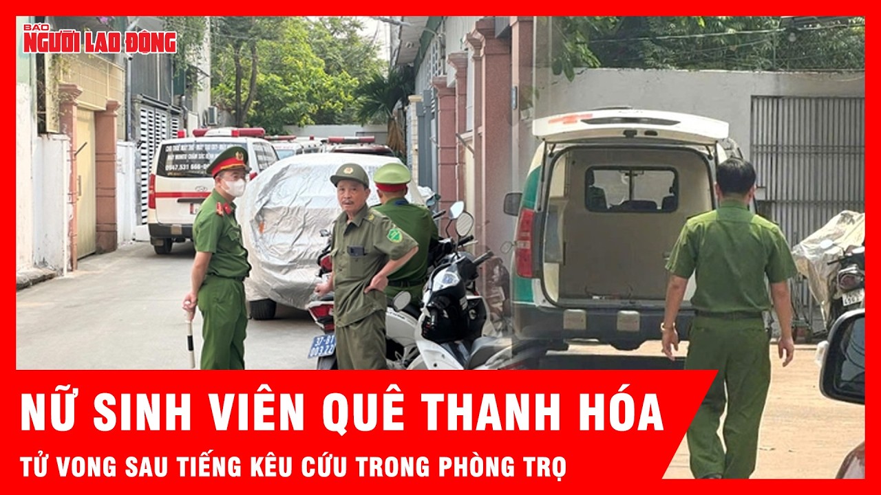 Th&ocirc;ng tin ban đầu vụ nữ sinh vi&ecirc;n Thanh H&oacute;a tử vong sau tiếng k&ecirc;u cứu trong ph&ograve;ng trọ | Tin tức
