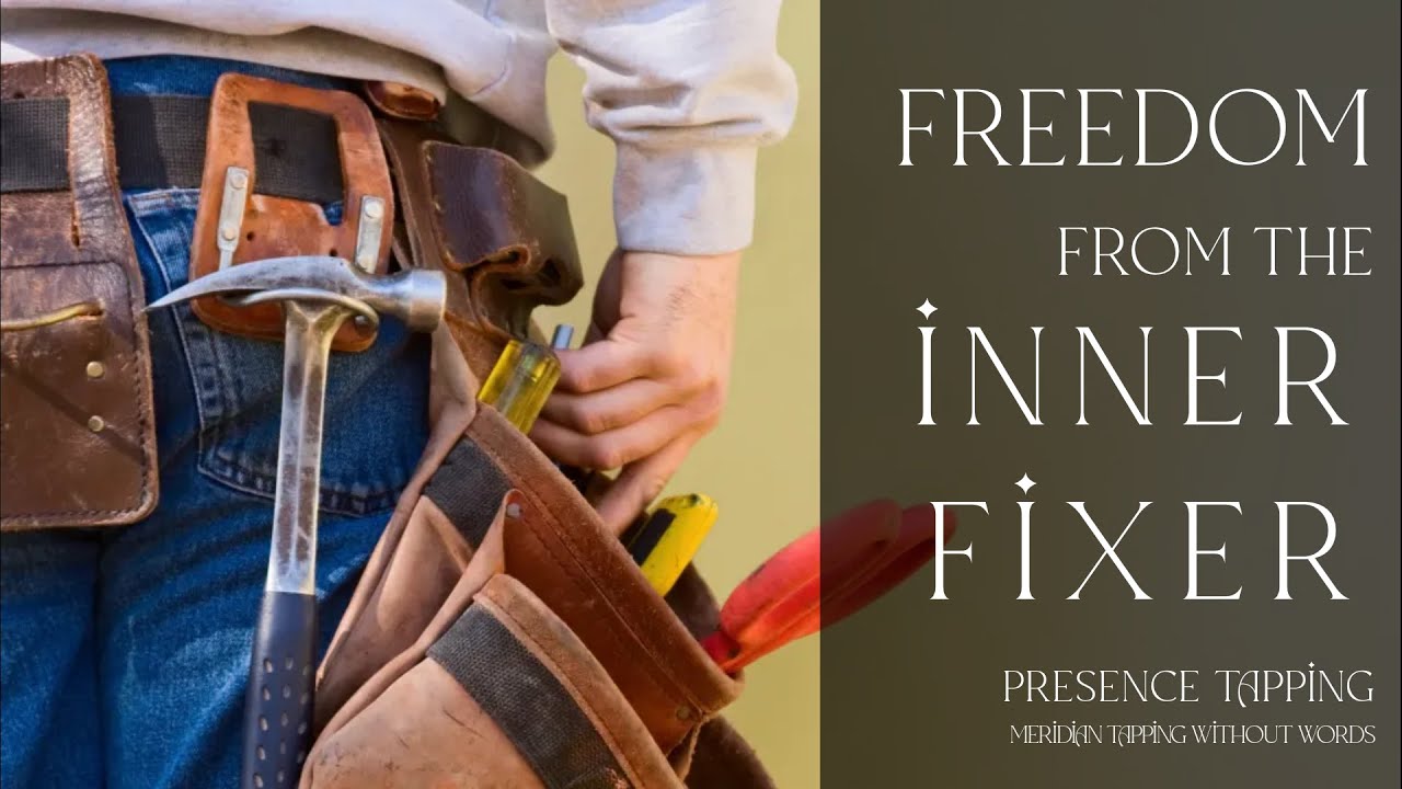Freedom from the Inner Fixer - Presence Tapping
