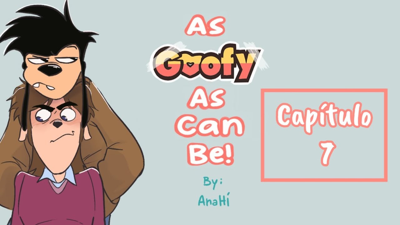 ✨AS GOOFY AS CAN BE!✨ [CAPÍTULO 7]