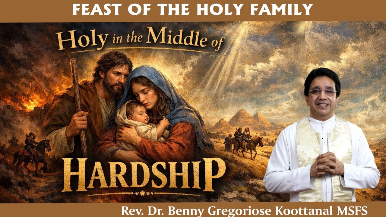 The Feast of the Holy Family:HOLY IN THE MIDDLE OF HARDSHIP , Rev Fr Benny Gregoriose Koottanal MSFS