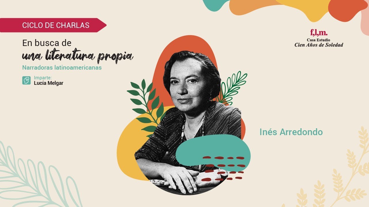 En busca de una literatura propia, por Lucía Melgar. Sesión 6. Inés Arredondo