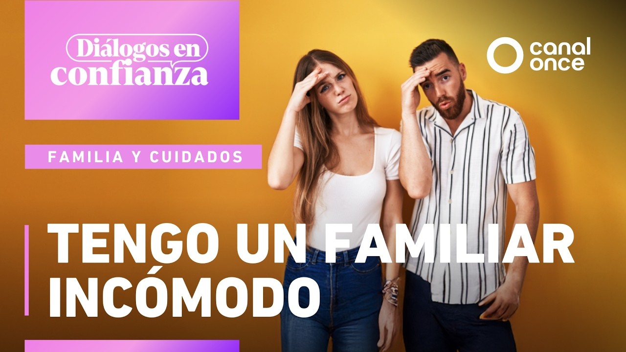 Diálogos en confianza (Familia y cuidados) - Tengo un familiar incómodo (17/03/2026)
