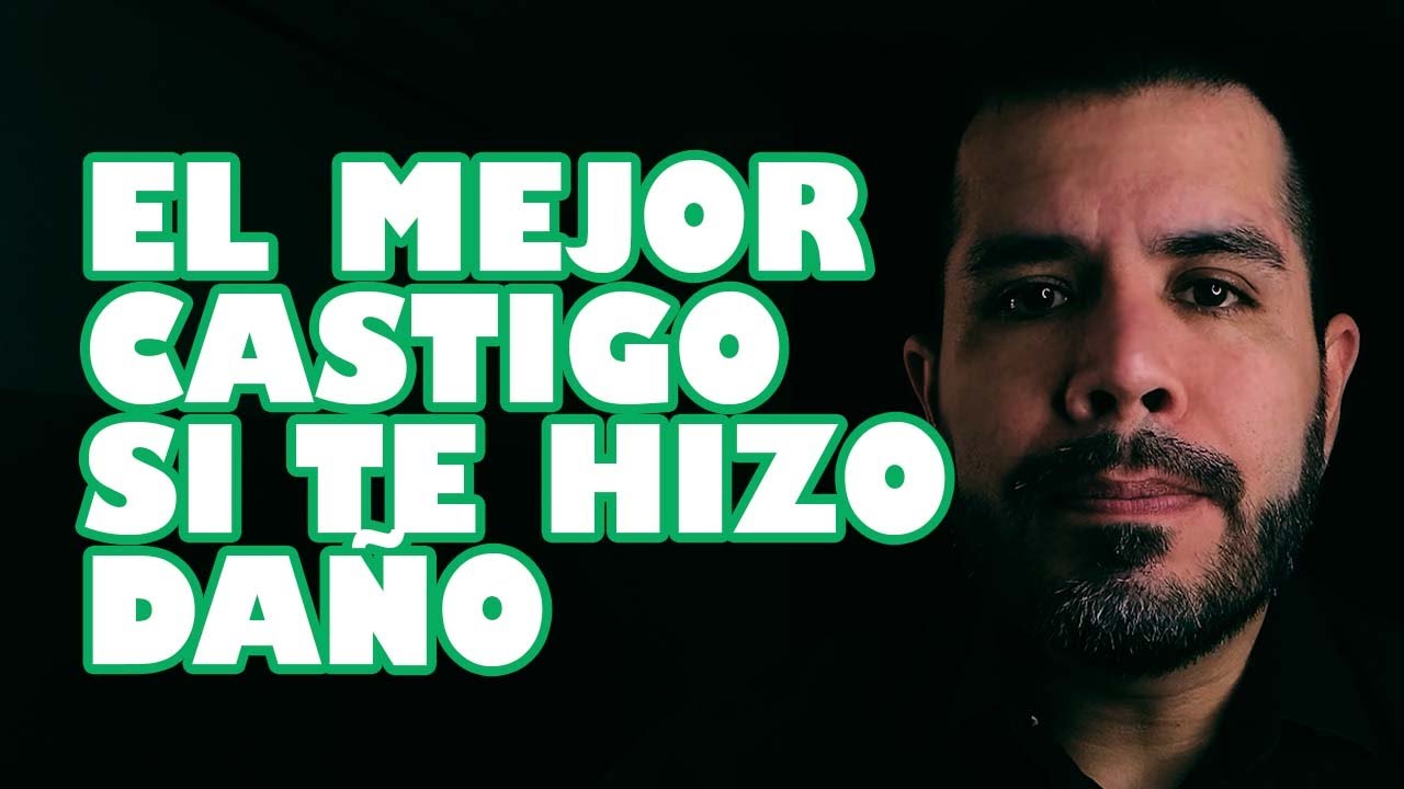 EL MEJOR CASTIGO PARA QUIEN TE HIZO DAÑO