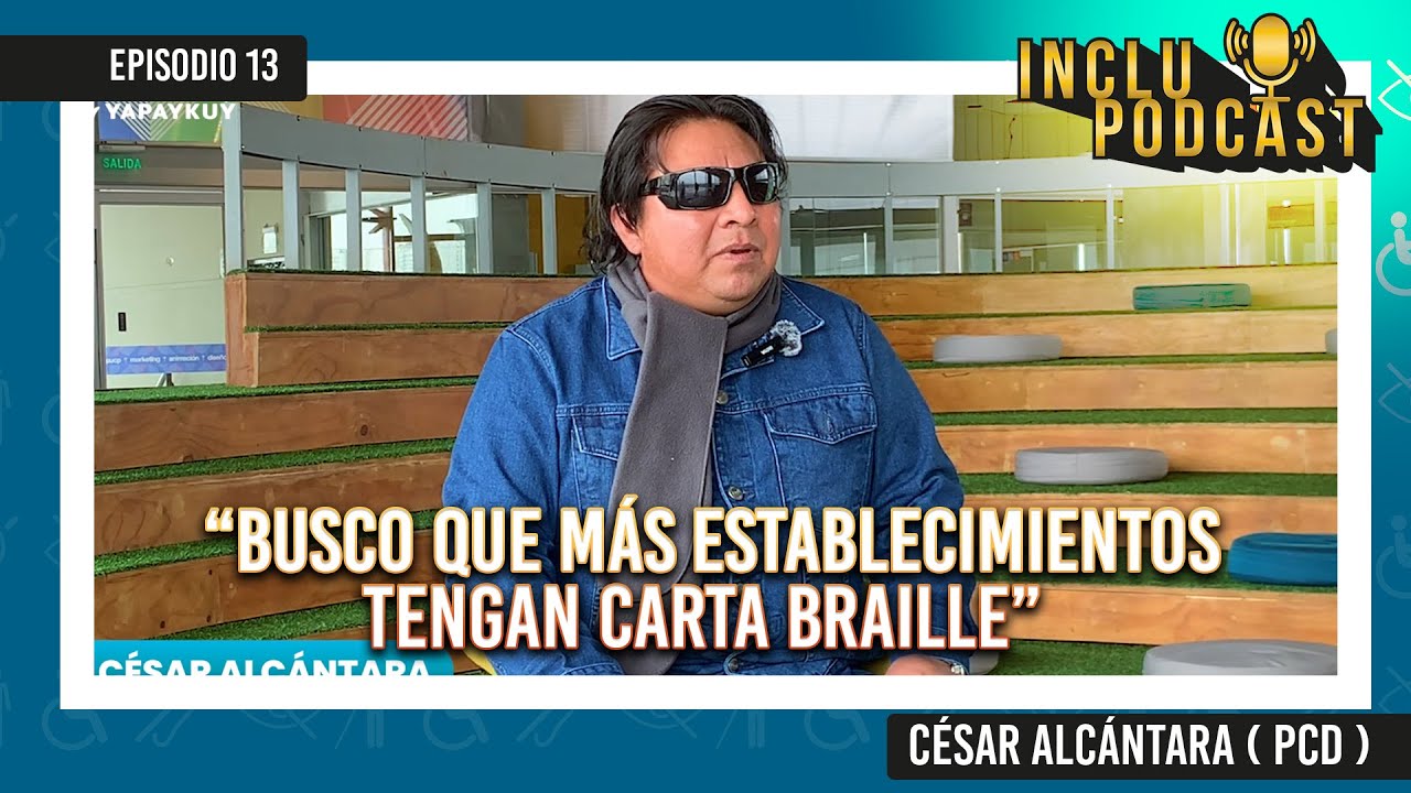 INCLUPODCAST | EPI 13 | BUSCO MÁS ESTABLECIMIENTOS QUE TENGAN CARTA BRAILLE | CÉSAR ALCÁNTARA (PCD)🤟