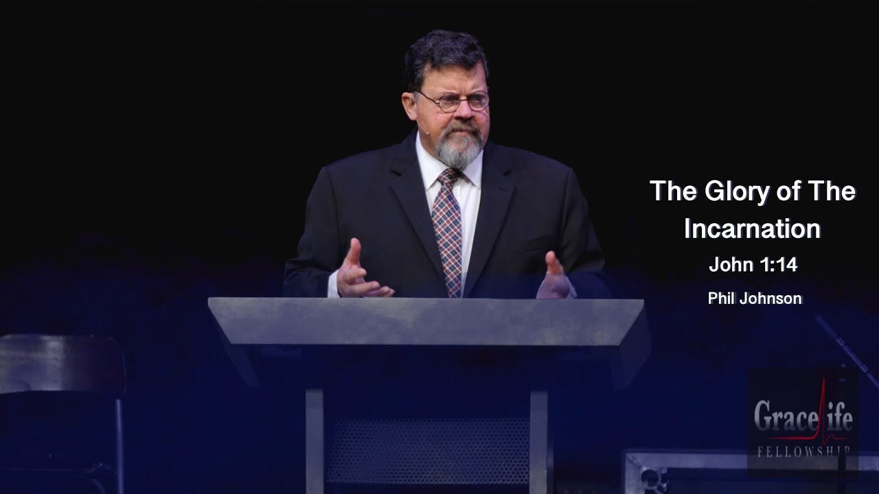 Phil Johnson | GraceLife Fellowship | The Glory of The Incarnation | John 1:14