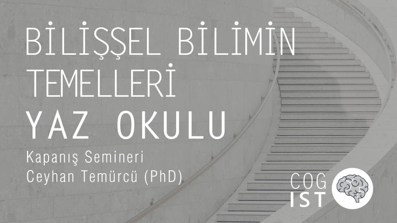 Bilişsel Bilimin Temelleri Yaz Okulu | Kapanış Semineri - Ceyhan Temürcü (PhD)