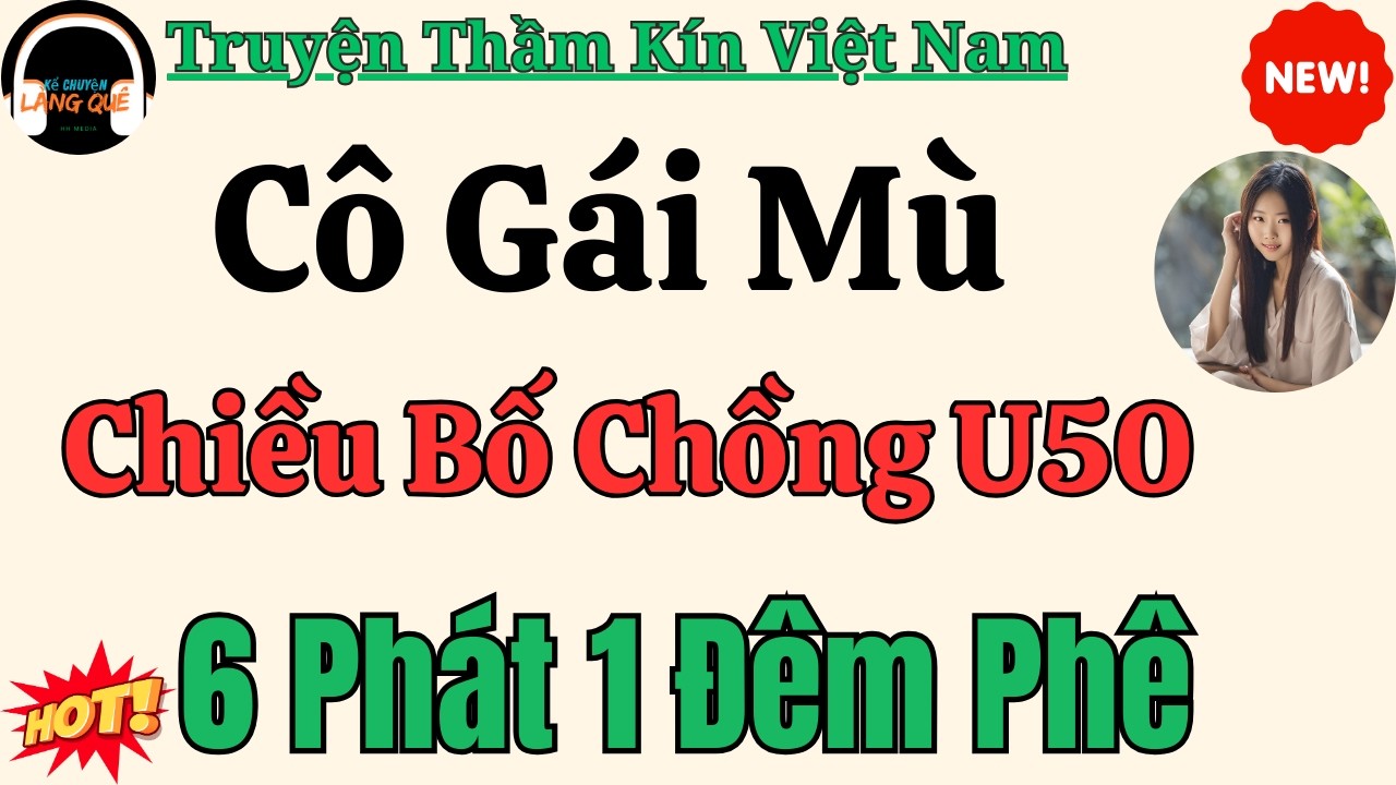 Truyện đêm khuya nghe thư giãn: Cô Gái Mù Ch.iều B.ố Chồng U50 – Câu chuyện tình nhiều bí ẩn