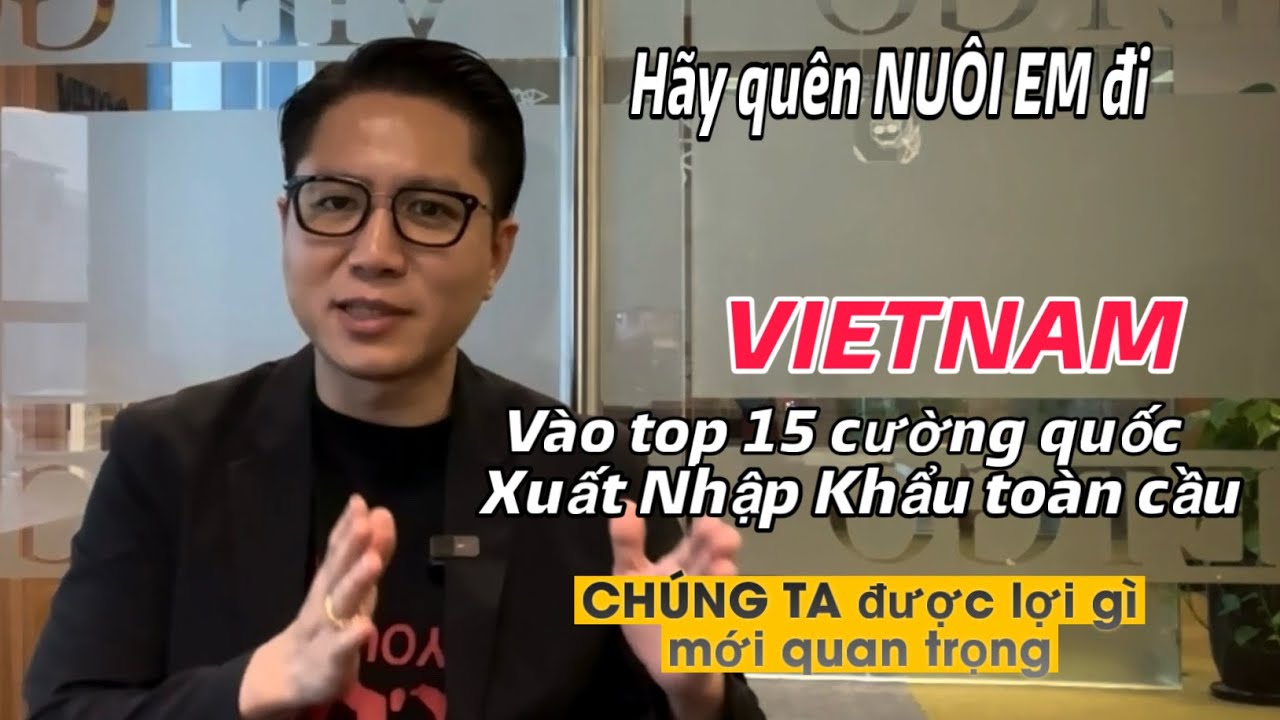 quên NUÔI EM đi - VIETNAM vào top 15 CƯỜNG QUỐC XNK toàn cầu mới quan trọng - VIETGO