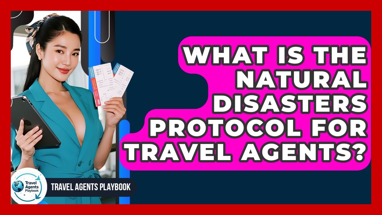 What Is The Natural Disasters Protocol For Travel Agents? - Travel Agents Playbook