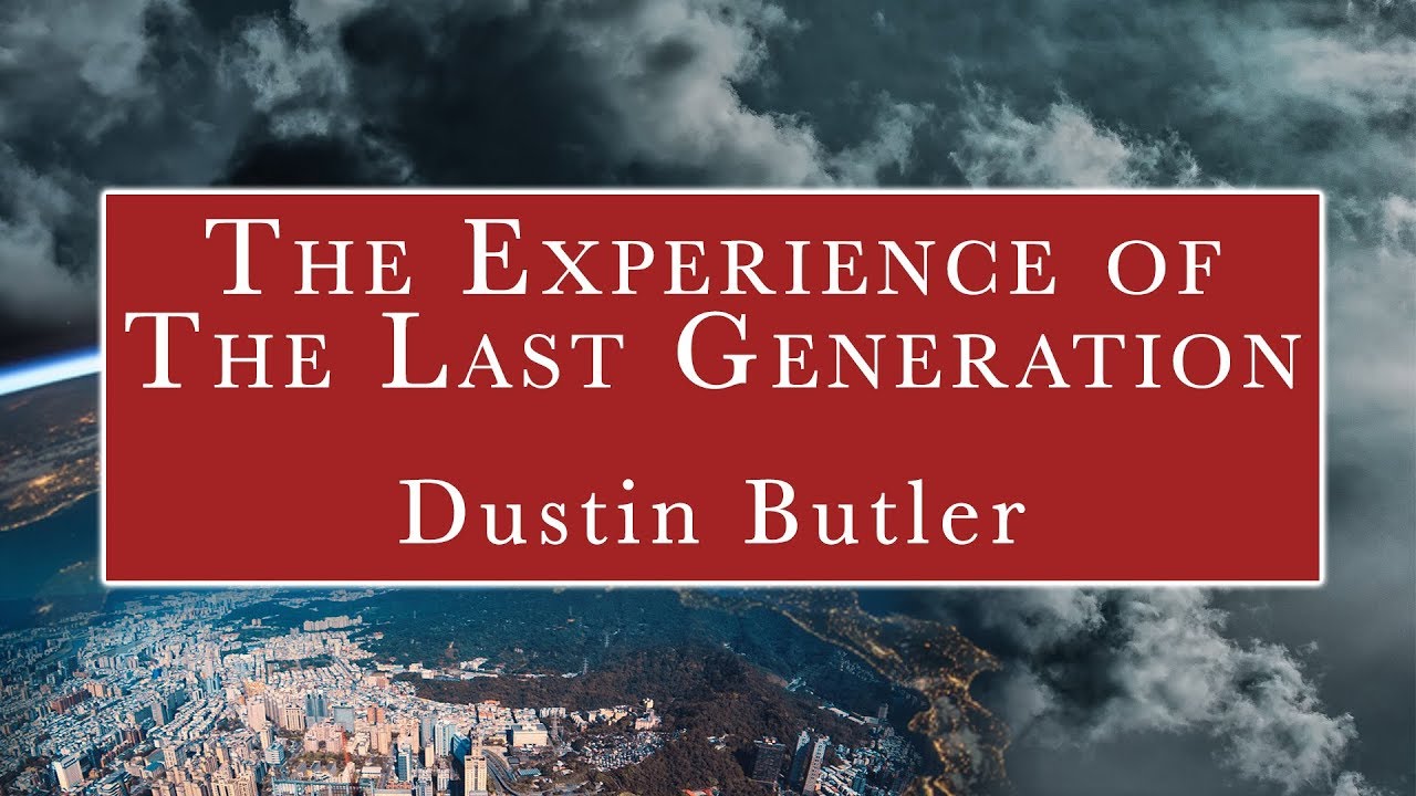 The Experience of the Last Generation (2 of 2) - Dustin Butler