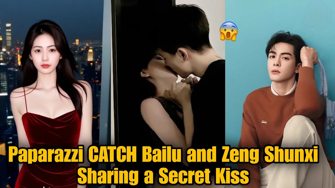 OMG! Bailu and Zeng Shunxi Seen Kissing in Public—Fans Go Crazy!