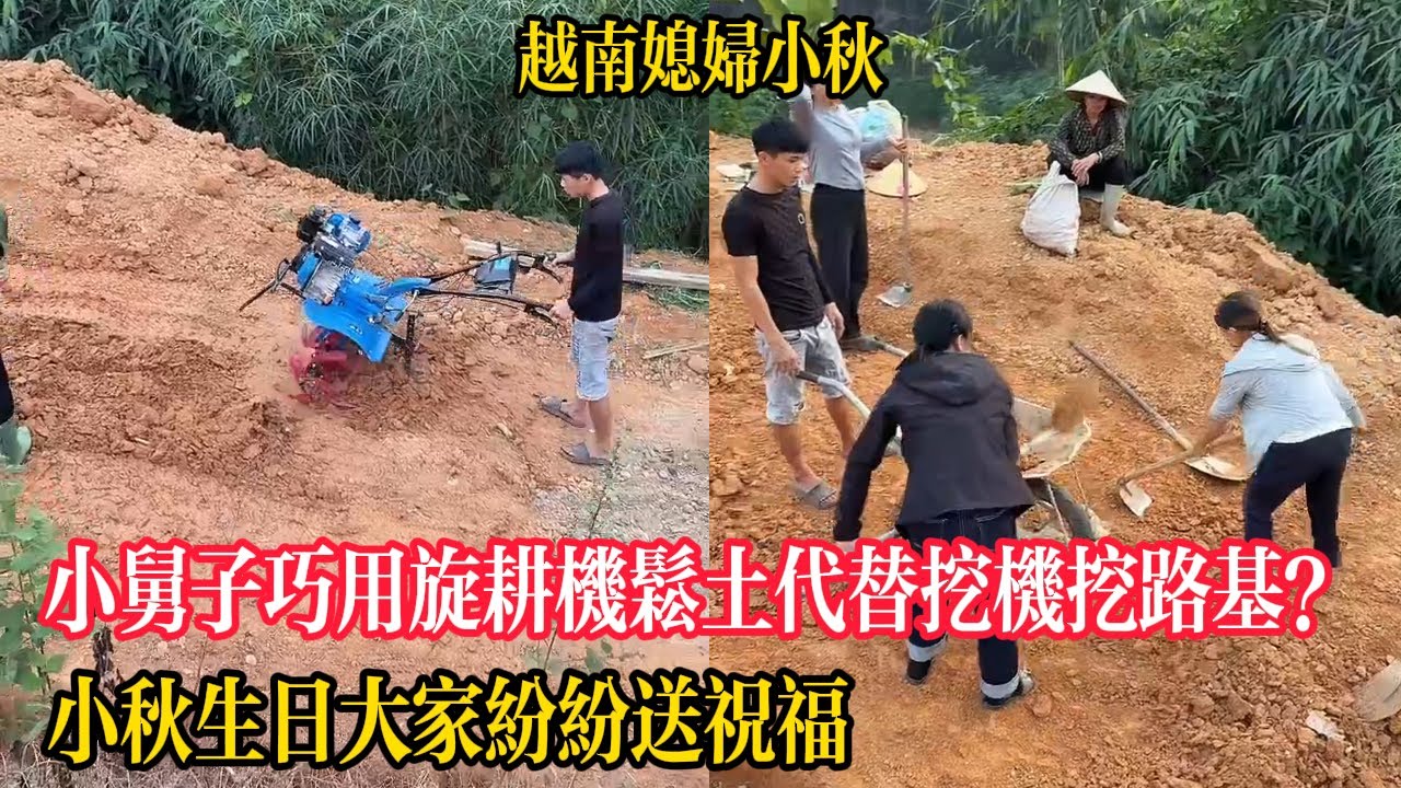 小舅子巧用旋耕機松土代替挖機挖路基？路基高處降矮三十公分防陡坡！小秋生日大家紛紛送祝福。【越南媳婦小秋】