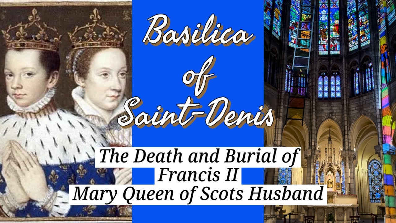 The Death and Burial of Francis II Mary Queen of Scots&rsquo; Husband - Basilica Saint-Denis