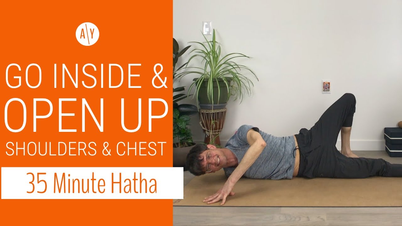 Go Inside and Open Up — A Shoulder and Chest Opening All Levels Yoga Practice | 35 Minutes, Hatha