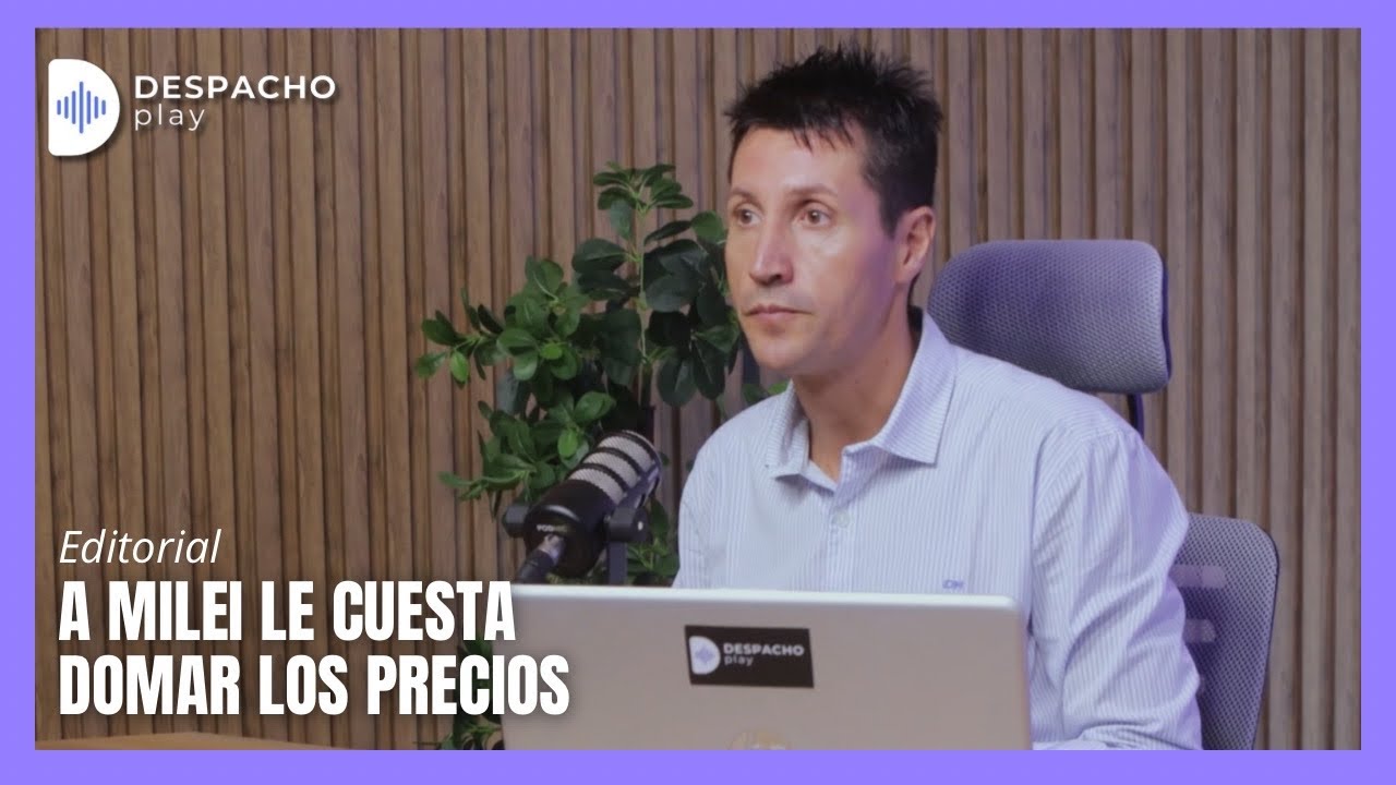 🗣️ A MILEI LE CUESTA DOMAR LOS PRECIOS | Editorial | Despacho Play