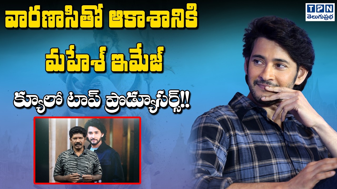 వారణాసితో ఆకాశానికి మహేశ్ ఇమేజ్ క్యూలో టాప్ ప్రొడ్యూసర్స్! | Varanasi Movie 2027 | Telugu Prabha
