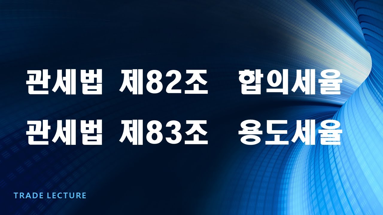 [ 관세법 ] 관세법 제82조 합의세율, 관세법 제83조 용도세율(관세사, 관세직공무원 준비생을 위한 관세법 영상)