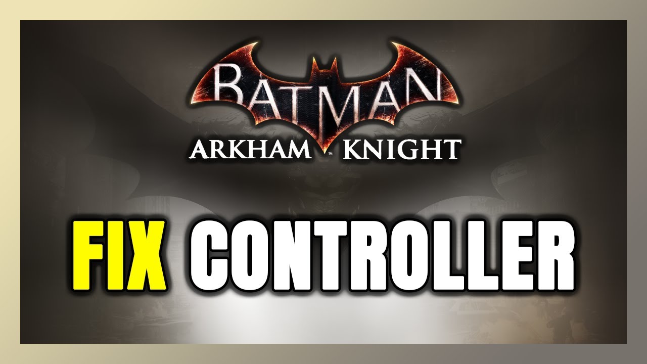 How to FIX Batman: Arkham Knight Controller/Gamepad Not Working on PC