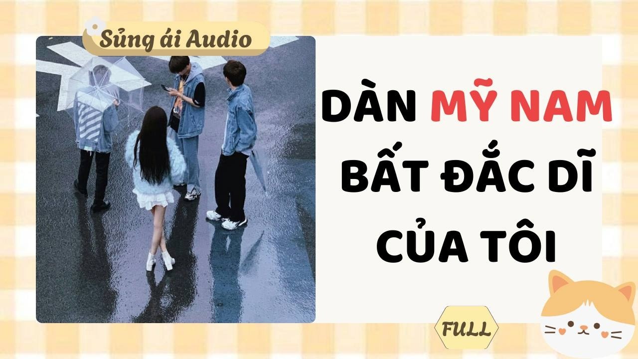 [ Truyện Audio ] Dàn mỹ nam bất đắc dĩ của tôi (Full) - Sủng ái Audio