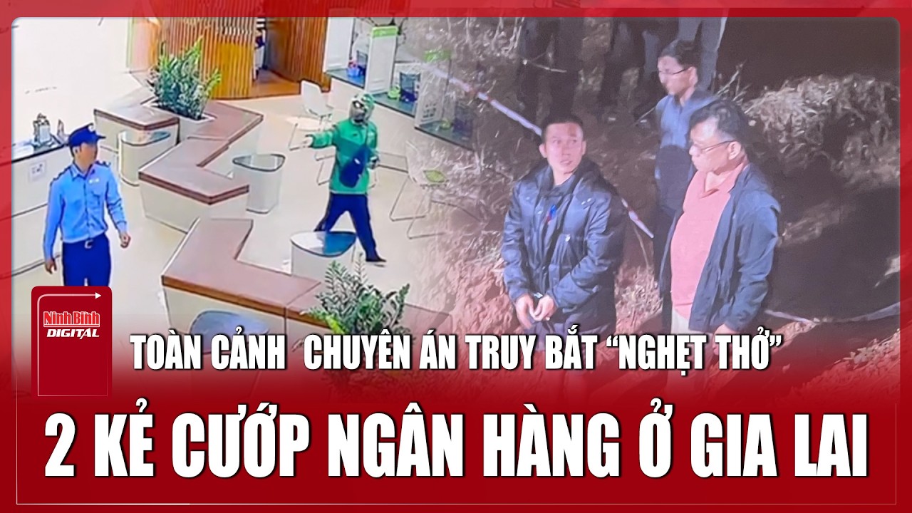 Toàn cảnh vụ cướp ngân hàng ở Gia Lai: Công an tổng lực phá án khiến nghi phạm “sa lưới” ra sao?