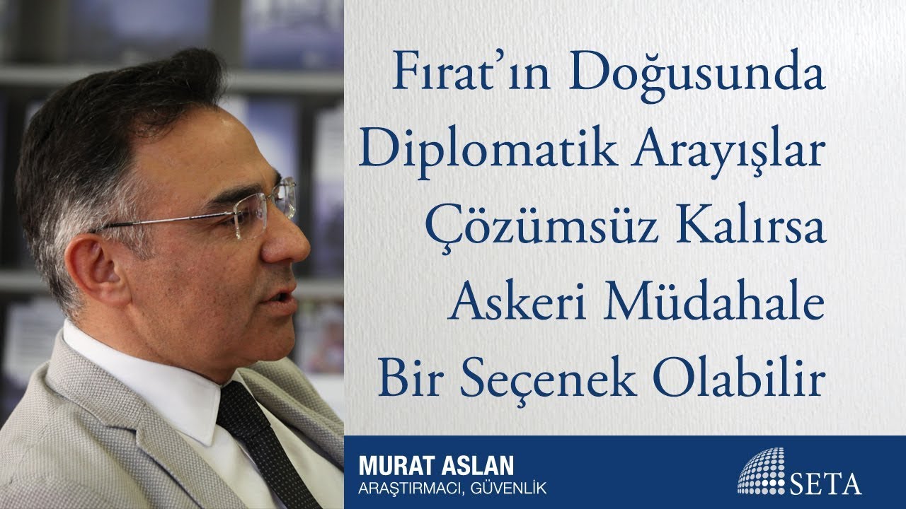 Fırat&rsquo;ın Doğusunda Diplomatik Arayışlar &Ccedil;&ouml;z&uuml;ms&uuml;z Kalırsa Askeri M&uuml;dahale Bir Se&ccedil;enek Olabilir