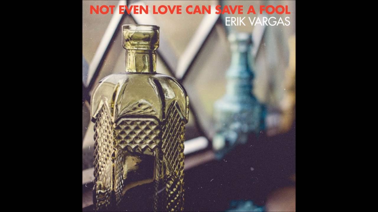Erik Vargas - Not Even Love Can Save A Fool (Official Lyric MV)