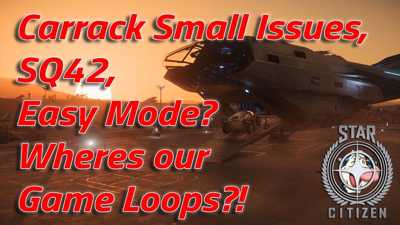 Carrack Small Issues, SQ42, Easy Mode? Wheres our Game Loops?!
