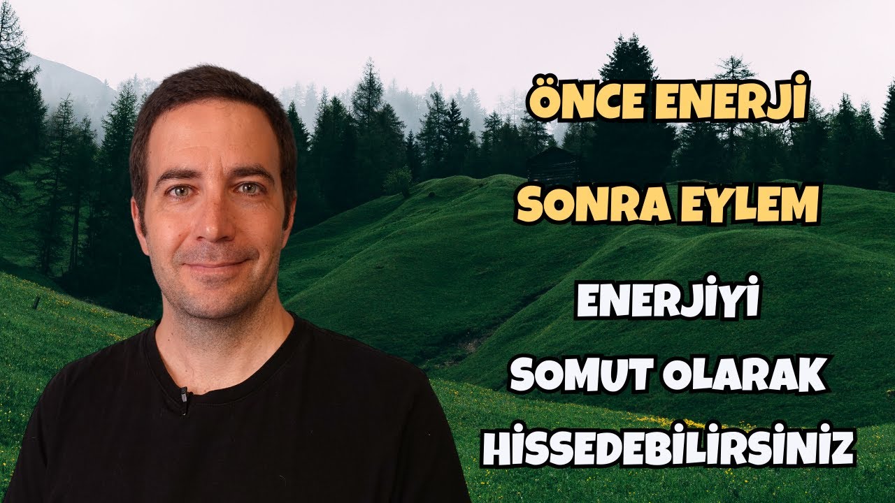 &Ouml;nce Enerji Sonra Eylem - Enerjiyi Somut Olarak Hissedebilirsiniz | Efe Kıncal