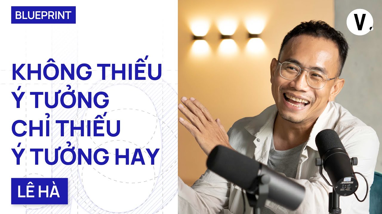 Không thiếu ý tưởng, chỉ thiếu ý tưởng hay - Kiến trúc sư Hoàng Lê Hà | Blueprint EP05