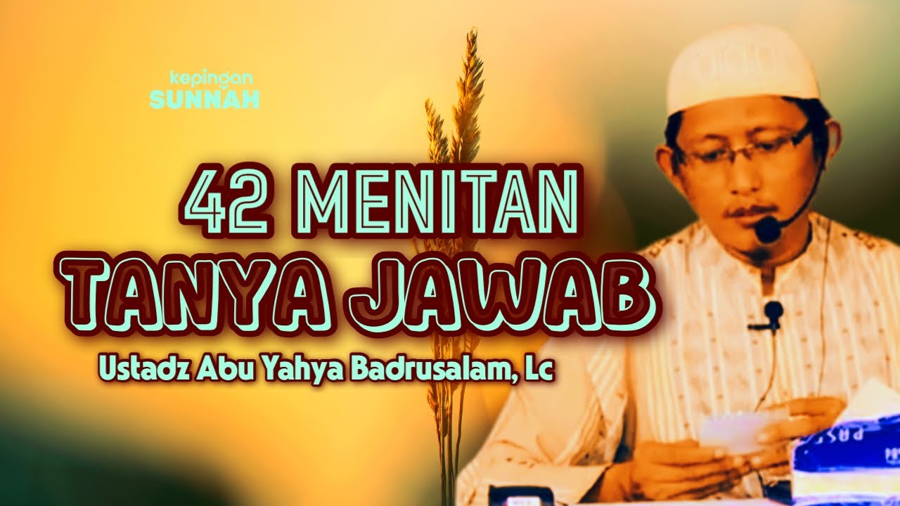 42 MENITAN SESI TANYA JAWAB  - Ustadz Abu Yahya Badrusalam, Lc
