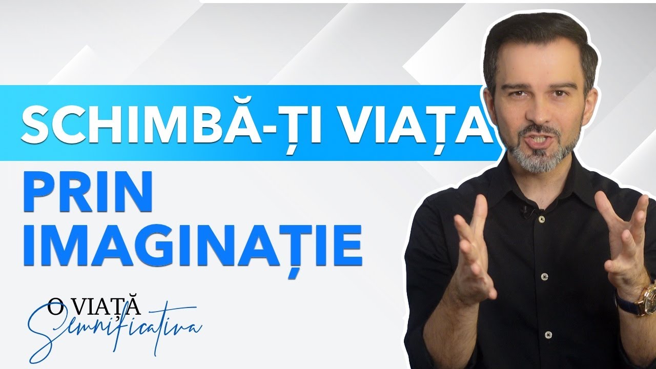 Schimba-ti viața și crește-ți &Icirc;NCREDEREA prin IMAGINATIE @DanielCirt