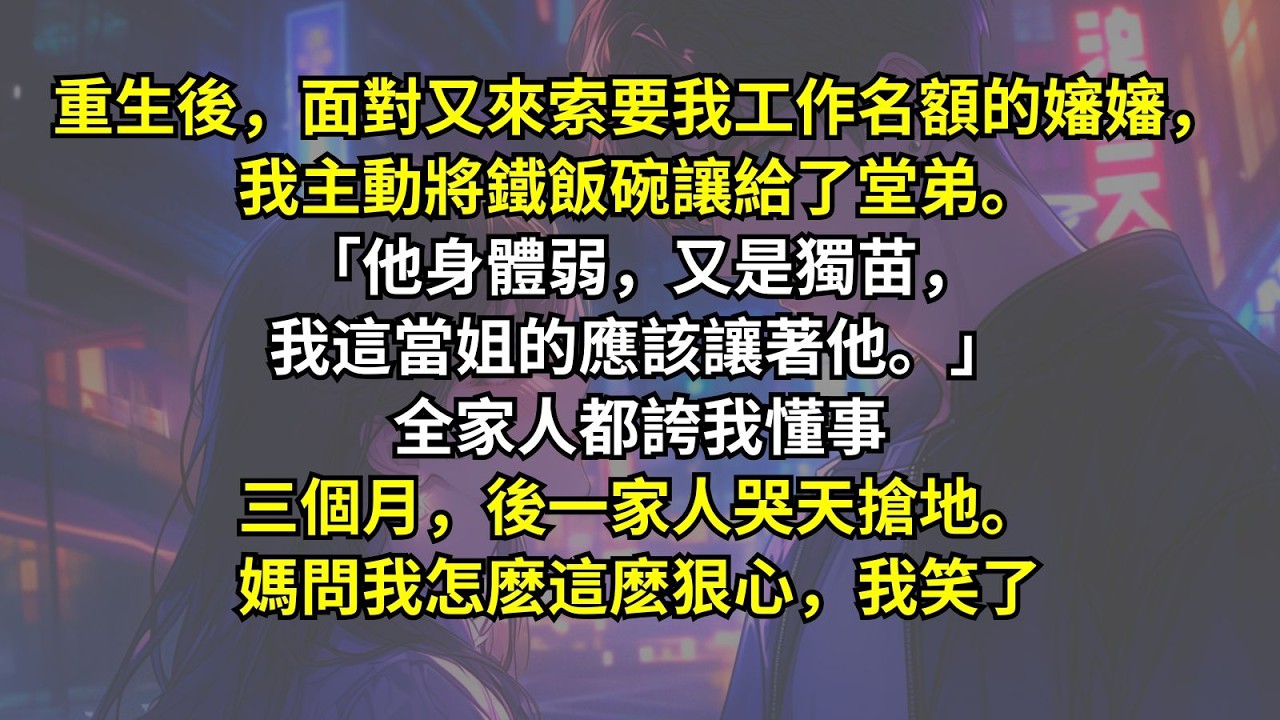 重生後，面對又來索要我工作名額的嬸嬸，我主動將鐵飯碗讓給了堂弟。「他身體弱，又是獨苗，我這當姐的應該讓著他。」全家人都誇我懂事三個月，後一家人哭天搶地。媽問我怎麽這麽狠心，我笑了