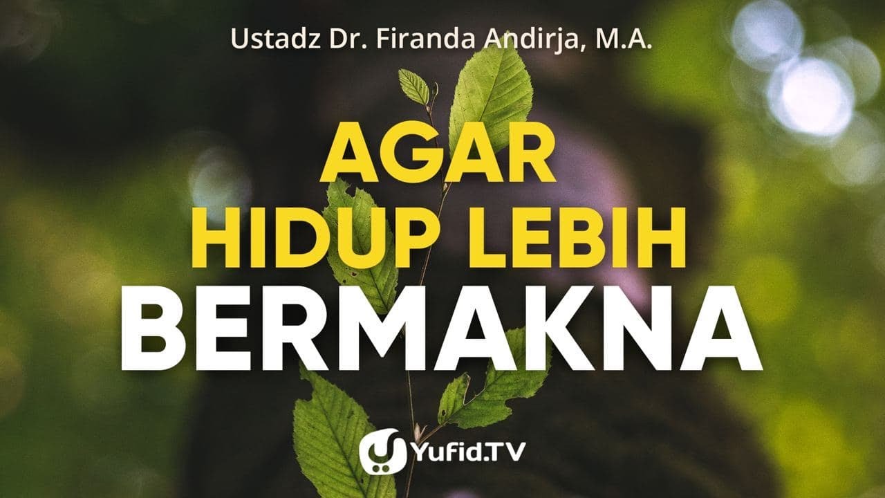 Motivasi Kehidupan: Cara Mudah agar Hidup Lebih Bermakna - Ustadz Firanda Andirja