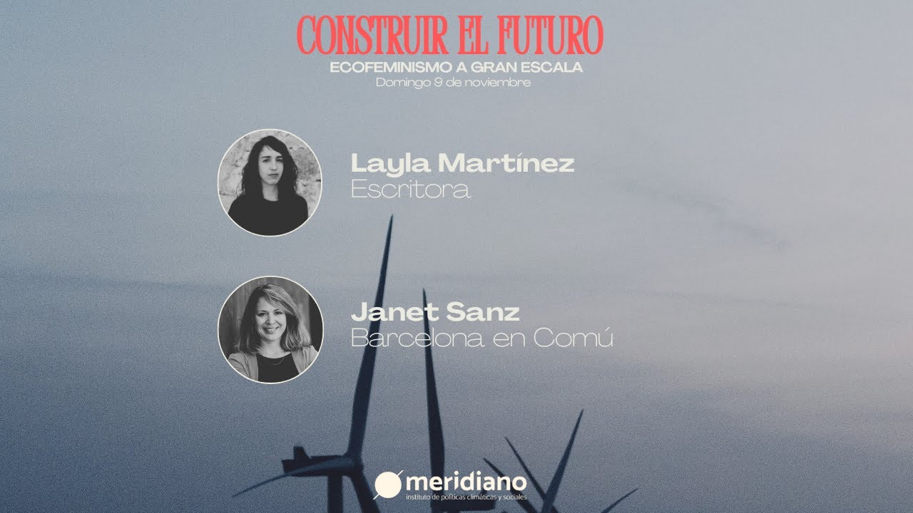 Layla Martínez y Janet Sanz — Ecofeminismo a gran escala (Construir el futuro 2025)