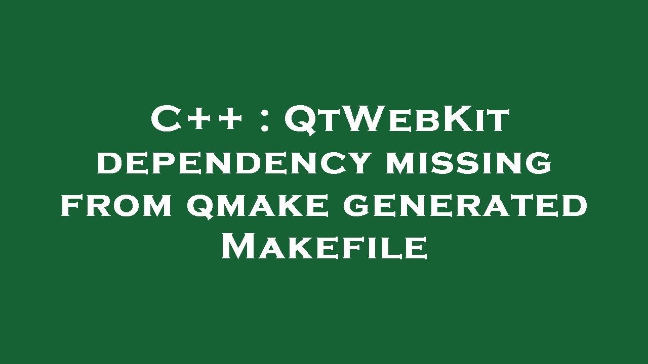 C++ : QtWebKit dependency missing from qmake generated Makefile