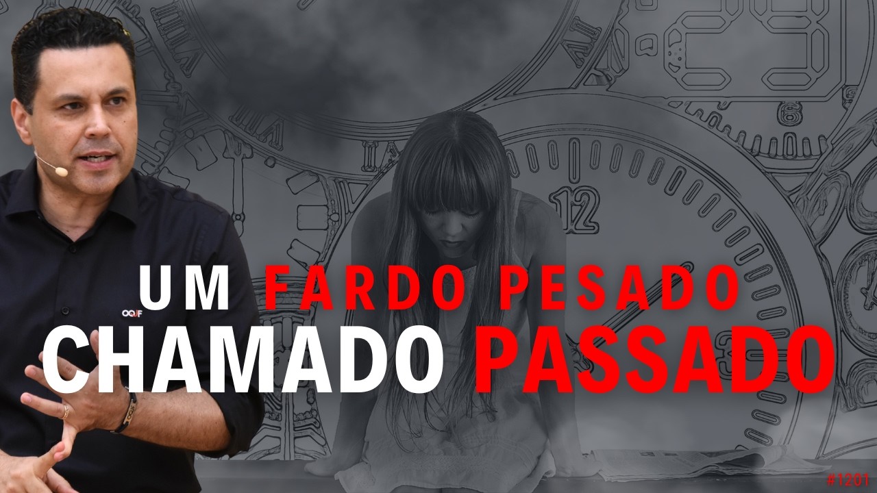 Um FARDO PESADO chamado PASSADO | 