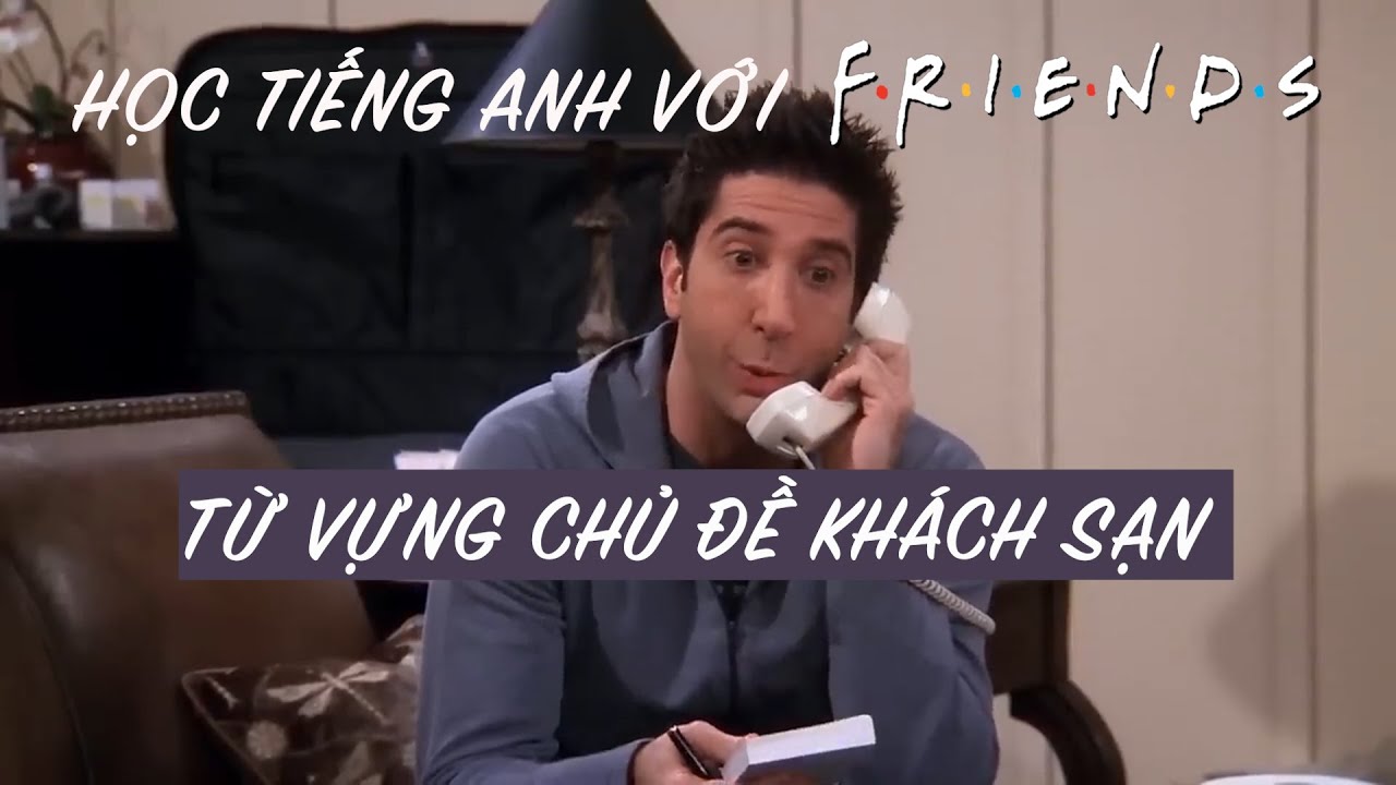 Friends 2: Học từ vựng chủ đề khách sạn 