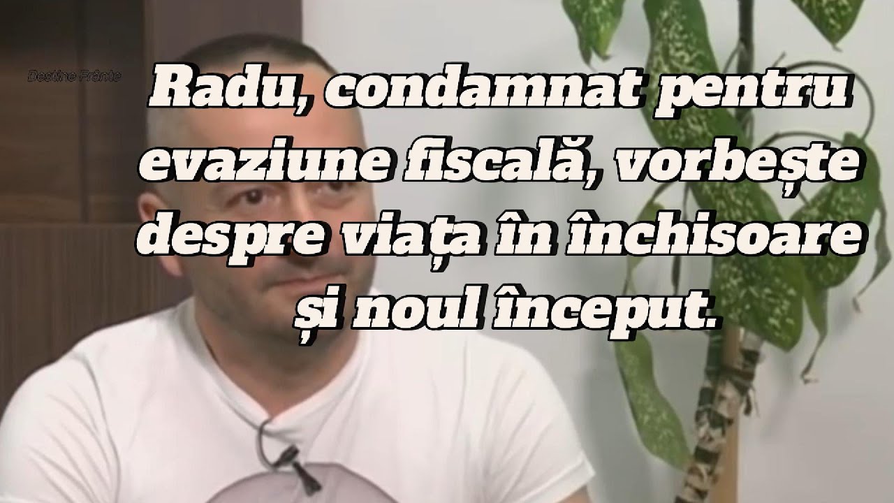Radu, condamnat pentru evaziune fiscală, vorbește despre viața &icirc;n &icirc;nchisoare și noul &icirc;nceput.
